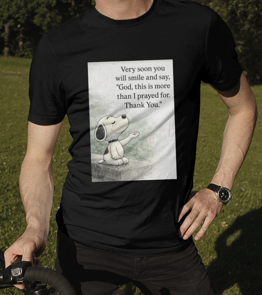 Snoopy Very Soon You Will Smile And Say God This Is More Than I Prayed For Thank You T-Shirt