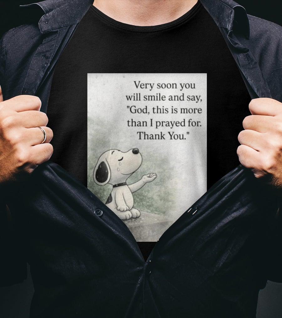 Snoopy Very Soon You Will Smile And Say God This Is More Than I Prayed For Thank You T-Shirt