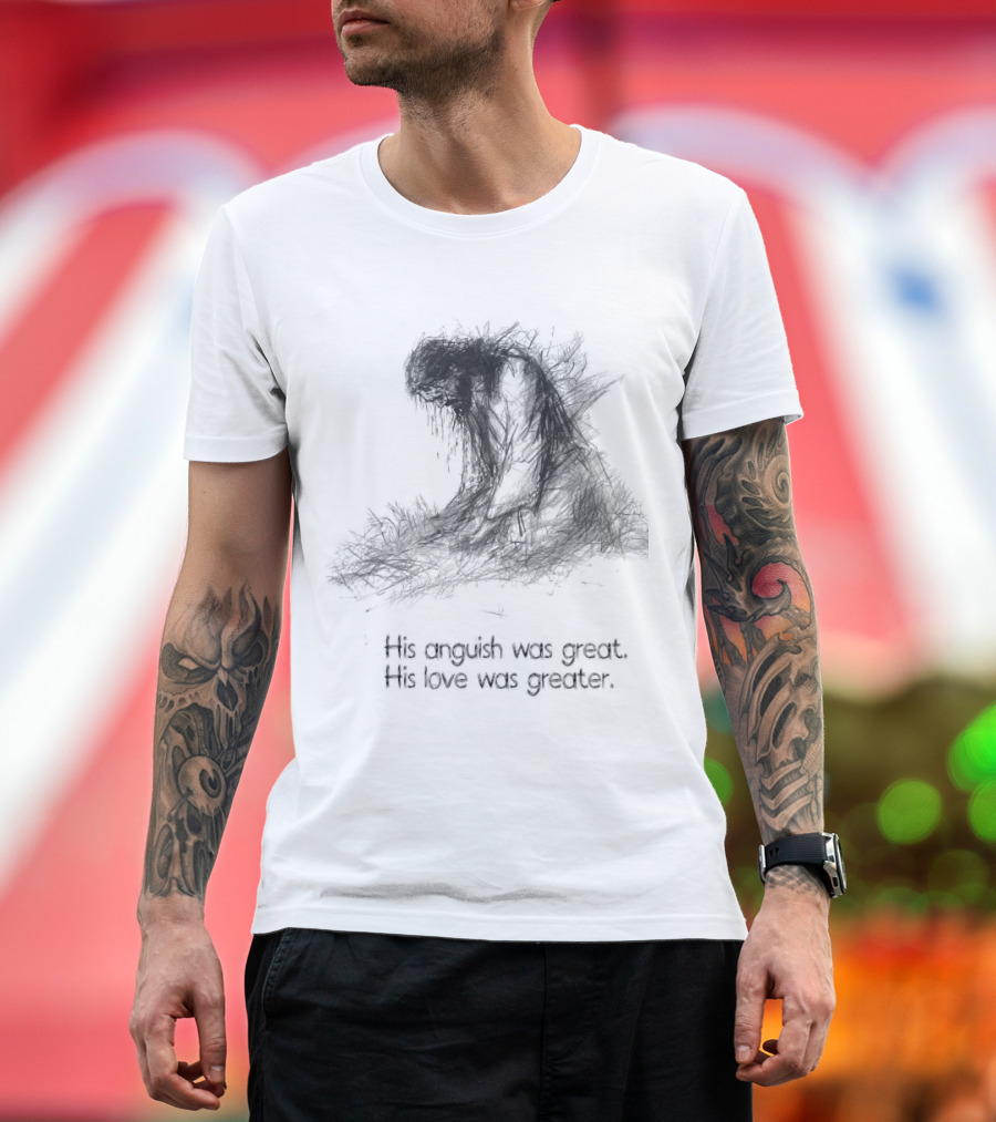 His Anguish Was Great His Love Was Greater Symbolic Text Based T-Shirt