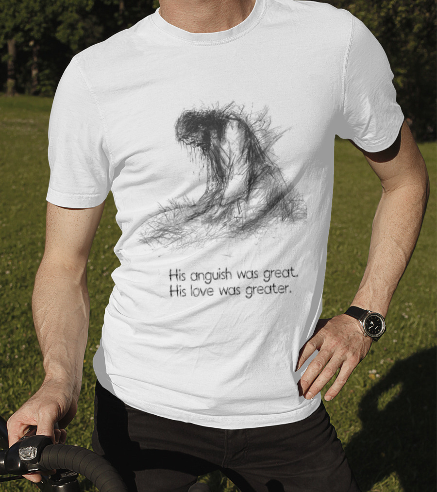 His Anguish Was Great His Love Was Greater Symbolic Text Based T-Shirt