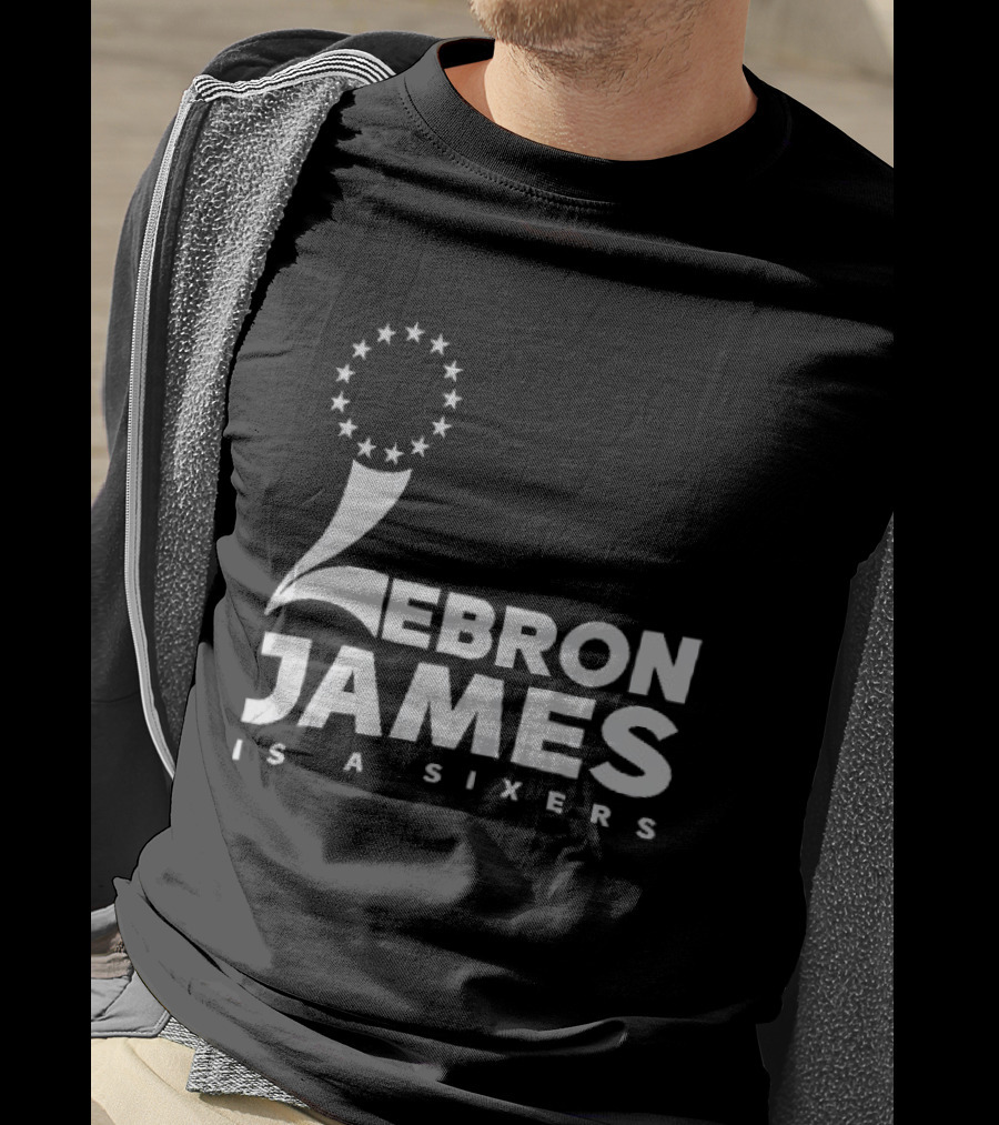 LeBron James Is A Sixers Philadelphia 76ers NBA T-Shirt
