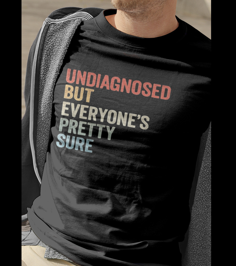 Undiagnosed But Everyone's Pretty Sure Multicolored T-Shirt