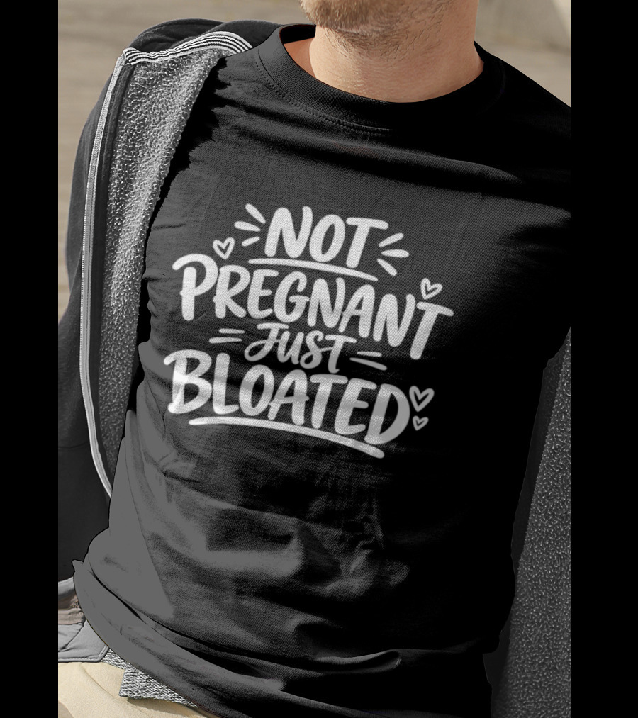 Not Pregnant Just Bloated Funny Sarcastic Saying With Hearts T-Shirt