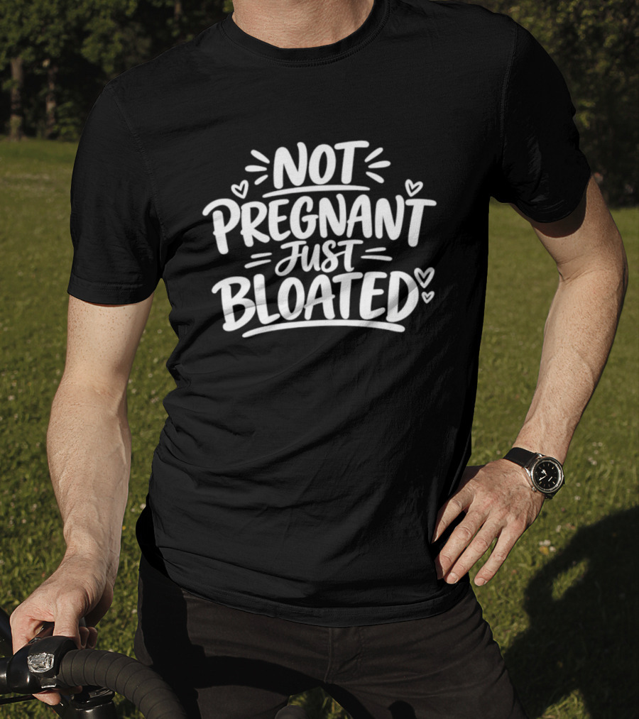 Not Pregnant Just Bloated Funny Sarcastic Saying With Hearts T-Shirt