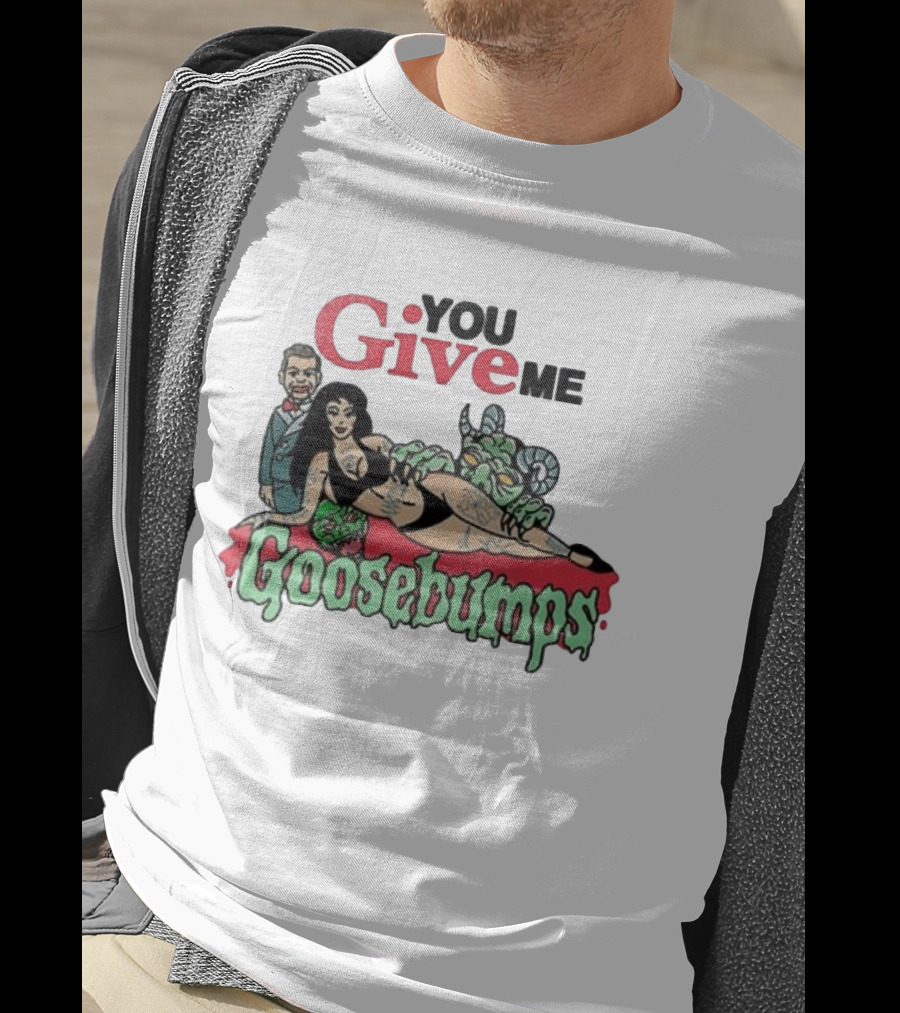 You Give Me Goosebumps Vintage Horror T-Shirt