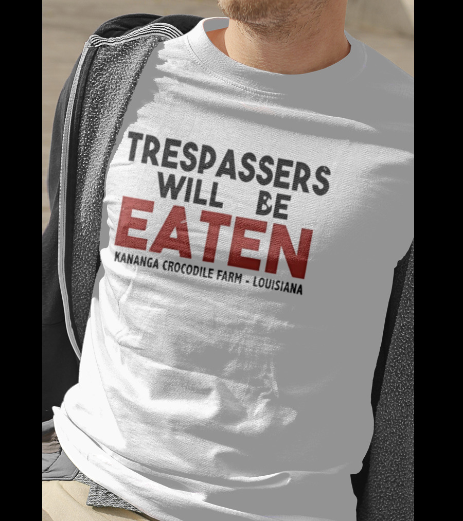 Trespassers Will Be Eaten Kananga Crocodile Farm Louisiana T-Shirt