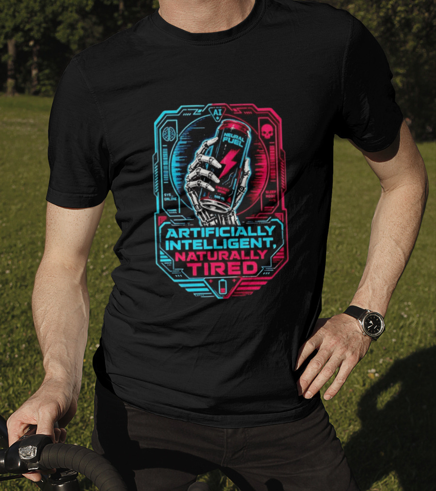 Neural Fuel Cyborg Hand Energy Drink Artifically Intelligent Naturally Tired T-Shirt