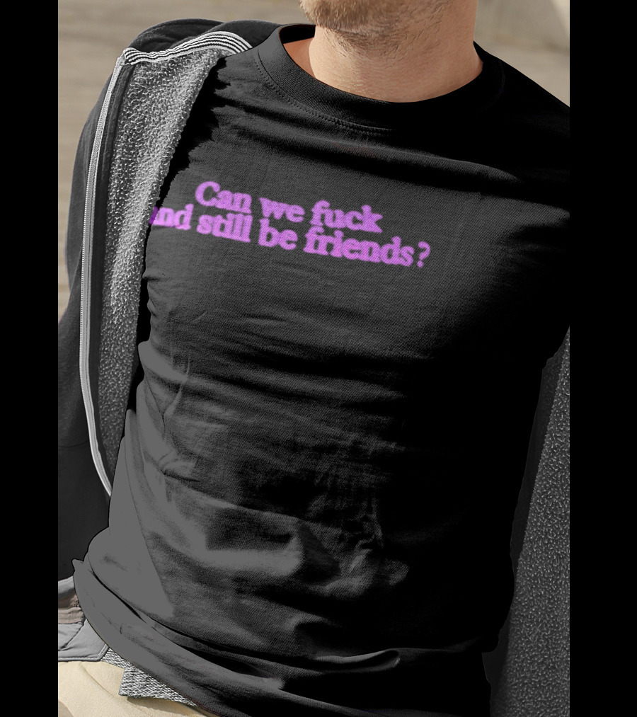 Can We Fuck And Still Be Friends Relationship Question Pink T-Shirt