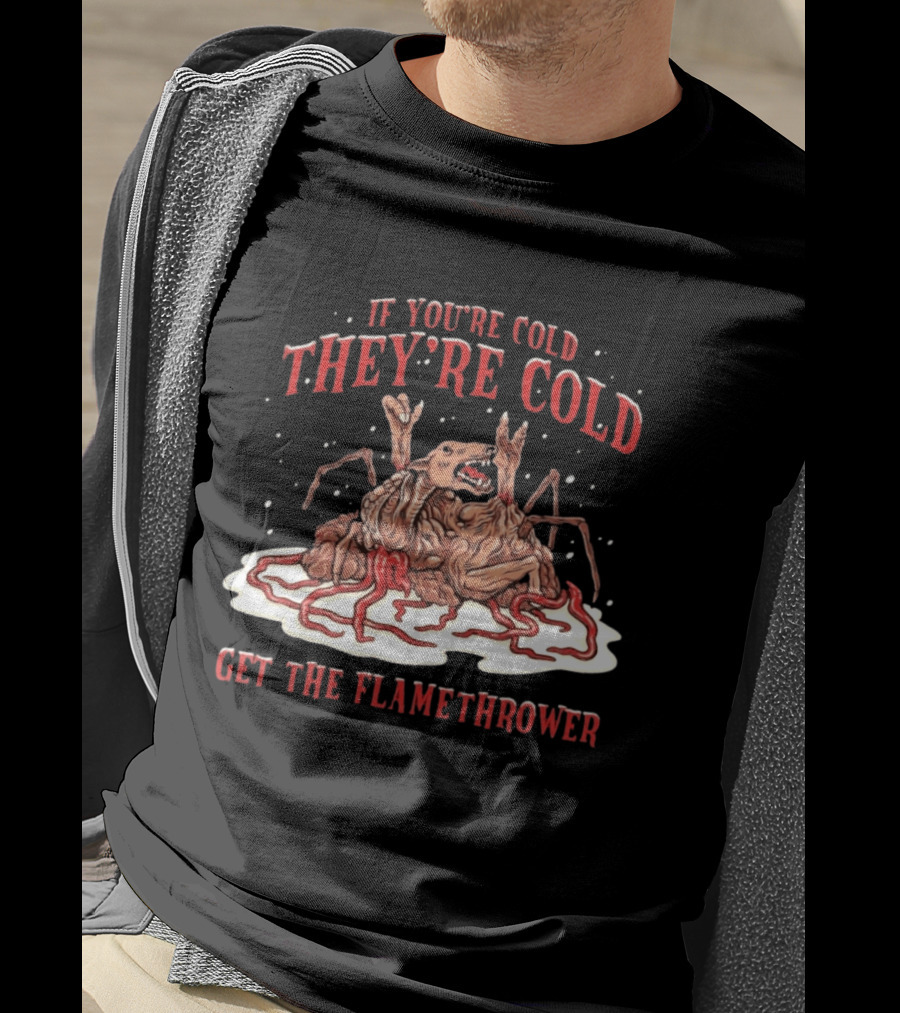 If You're Cold They're Cold Get The Flamethrower Creature Art Classic Horror T-Shirt