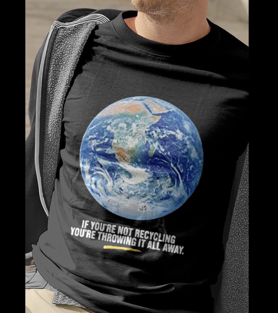 If Youre Not Recycling Youre Throwing It All Away Earth Awareness T-Shirt
