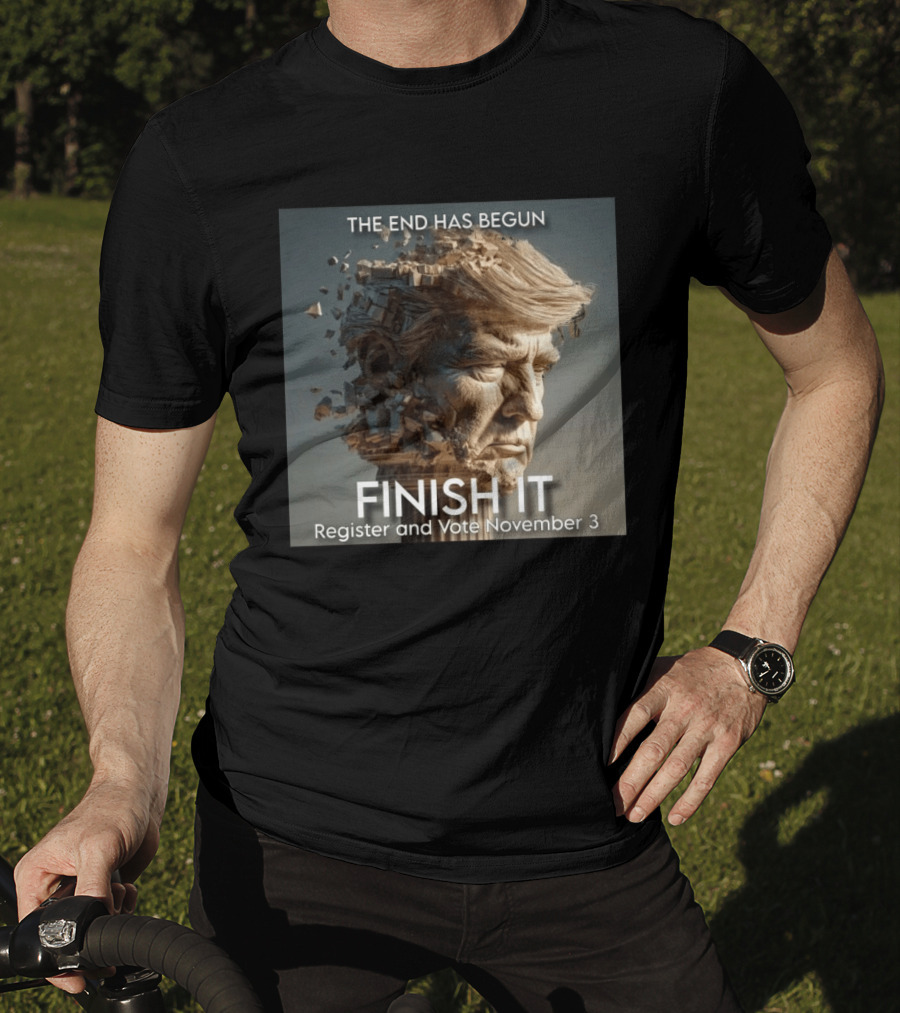 The End Has Begun Finish It Register And Vote November 3 T-Shirt