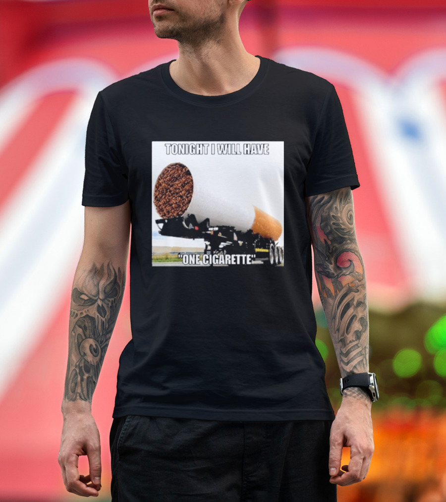 Tonight I Will Have One Cigarette Humor Truck Carrying Oversized Cigarette T-Shirt