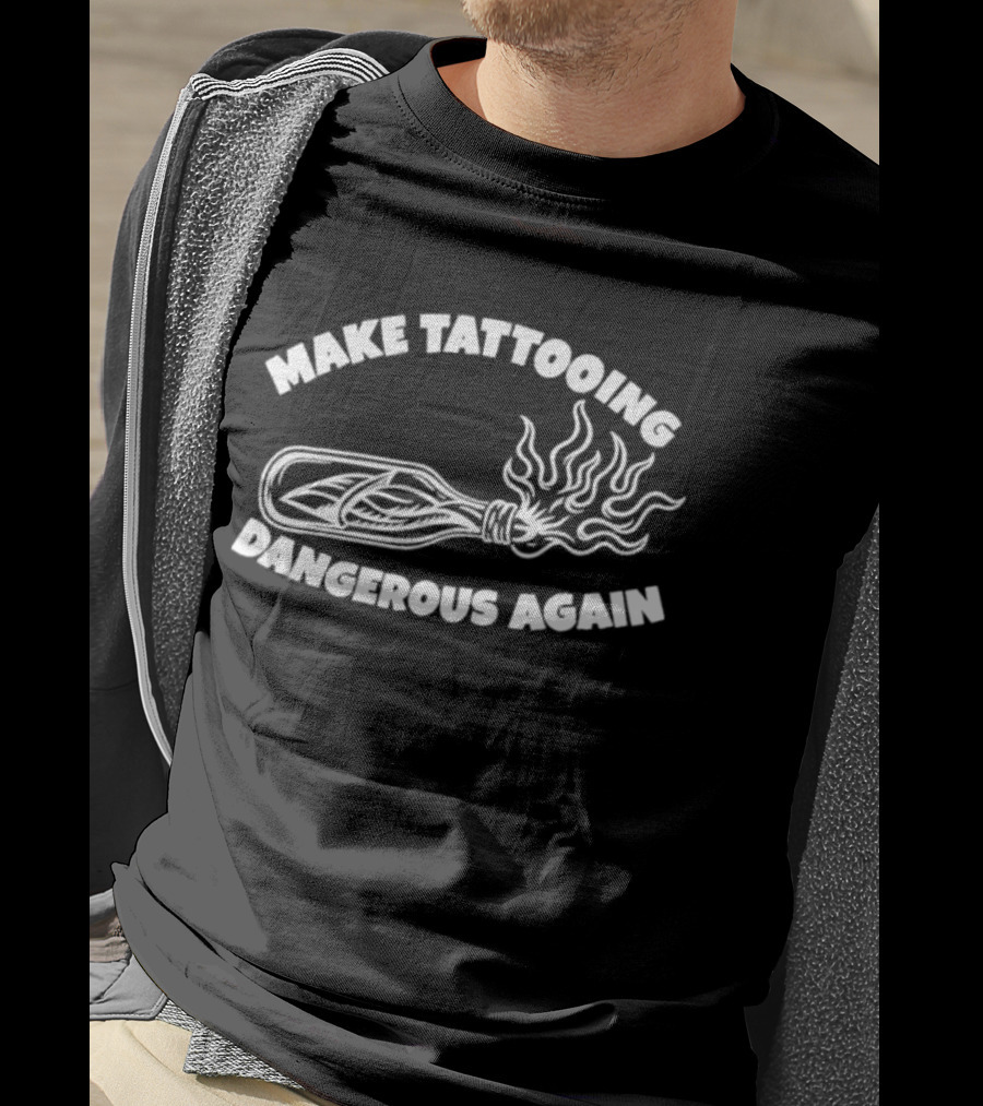 Make Tattooing Dangerous Again Flame T-Shirt