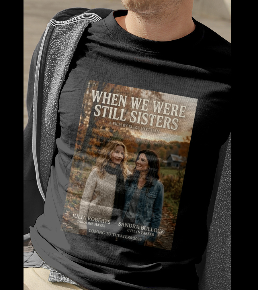 When We Were Still Sisters A Film By Eliza Hittman Julia Roberts Sandra Bullock Coming To Theaters 2026 T-Shirt