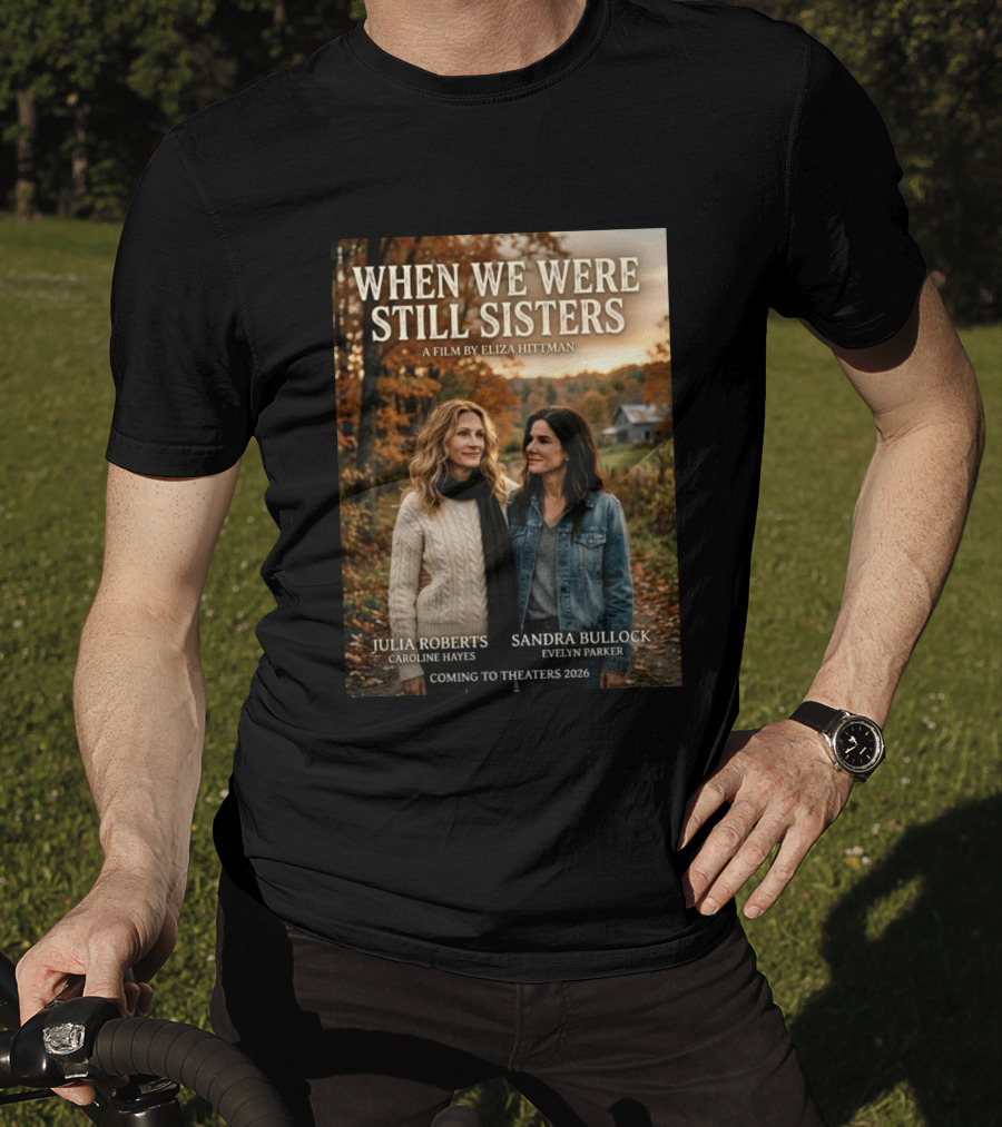 When We Were Still Sisters A Film By Eliza Hittman Julia Roberts Sandra Bullock Coming To Theaters 2026 T-Shirt