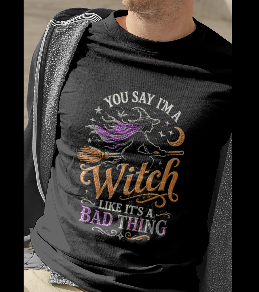 You Say I'm A Witch Like It's A Bad Thing Flying Broomstick Moon And Stars T-Shirt