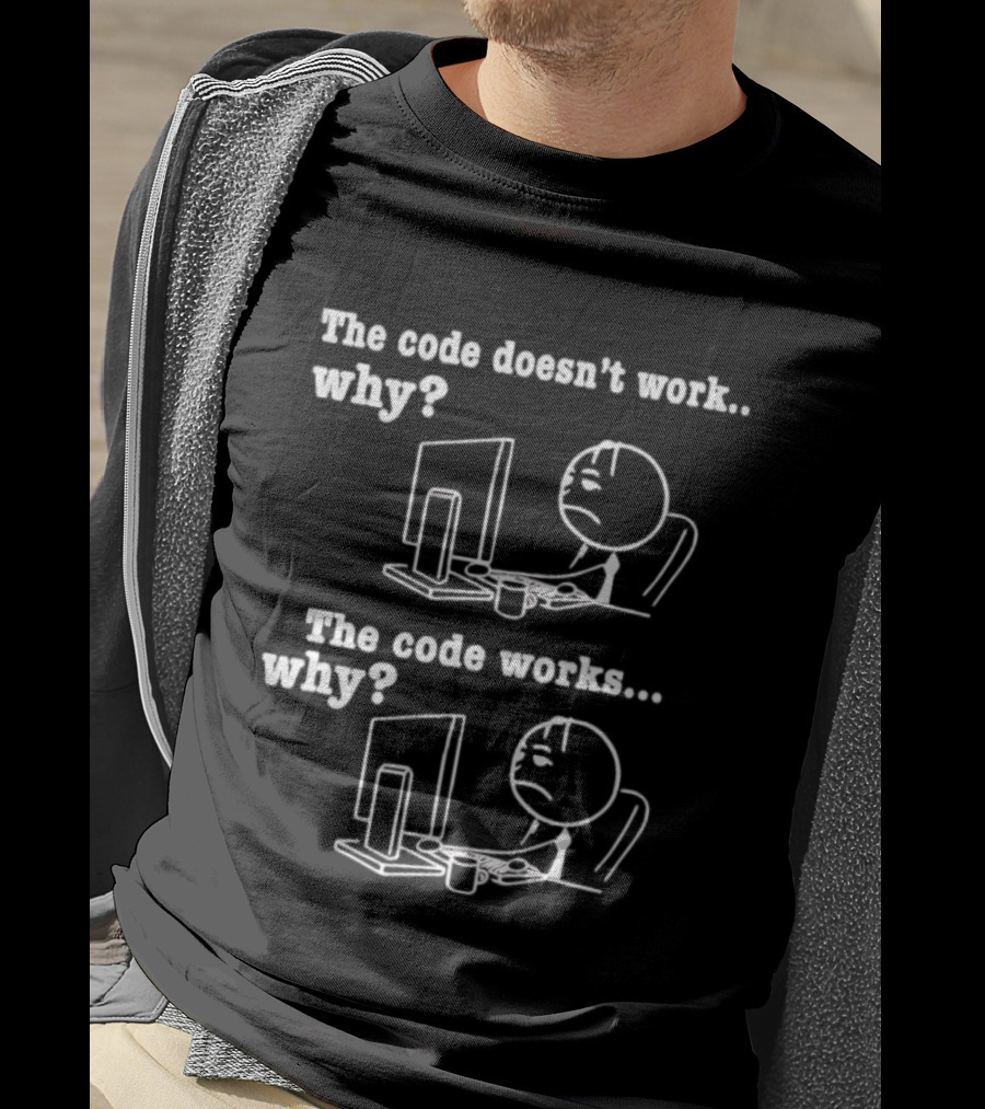 The Code Doesn't Work Why The Code Works Why Programmer Stick Figure Computer T-Shirt
