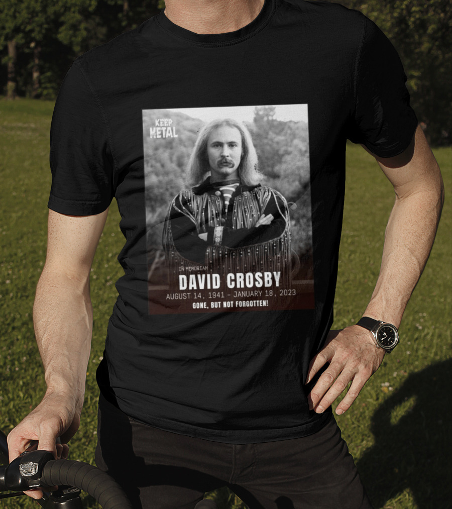 Keep The Metal In Memoriam David Crosby August 14 1941 January 18 2023 Gone But Not Forgotten T-Shirt