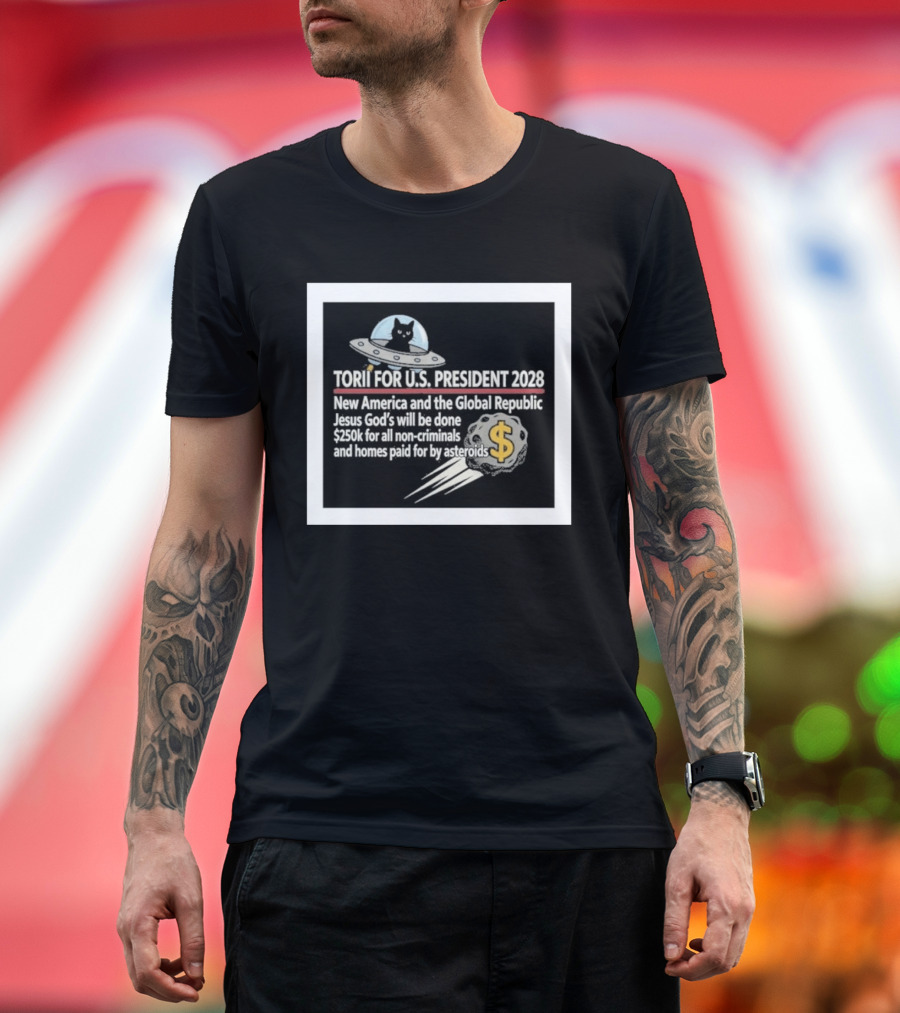 Torii For U.S. President 2028 New America Global Republic Jesus God's Will $250k Non Criminals Homes Asteroids T-Shirt