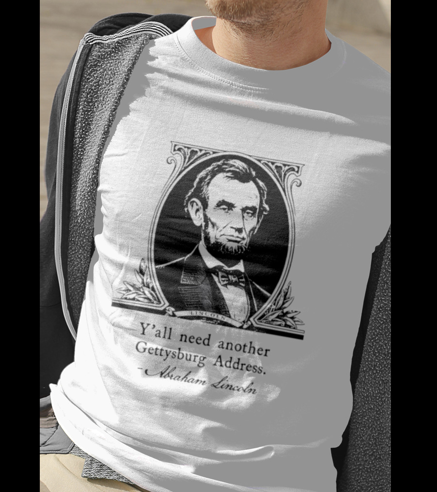 Abraham Lincoln Y'all Need Another Gettysburg Address T-Shirt