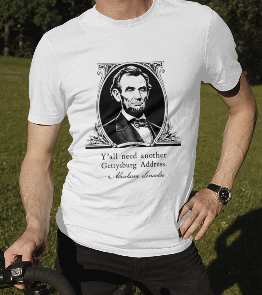 Abraham Lincoln Y'all Need Another Gettysburg Address T-Shirt