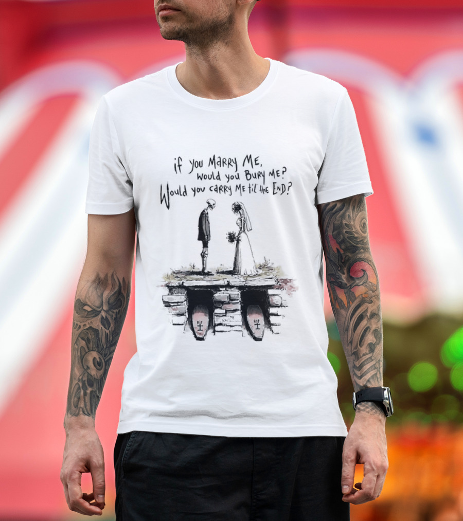 Skeleton Wedding Couple If You Marry Me Would You Bury Me Graveyard Scene T-Shirt