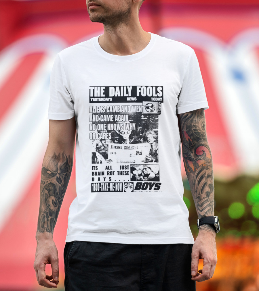The Daily Fools Aliens Came And Went No One Knows Why Yesterday's News Today's News T-Shirt