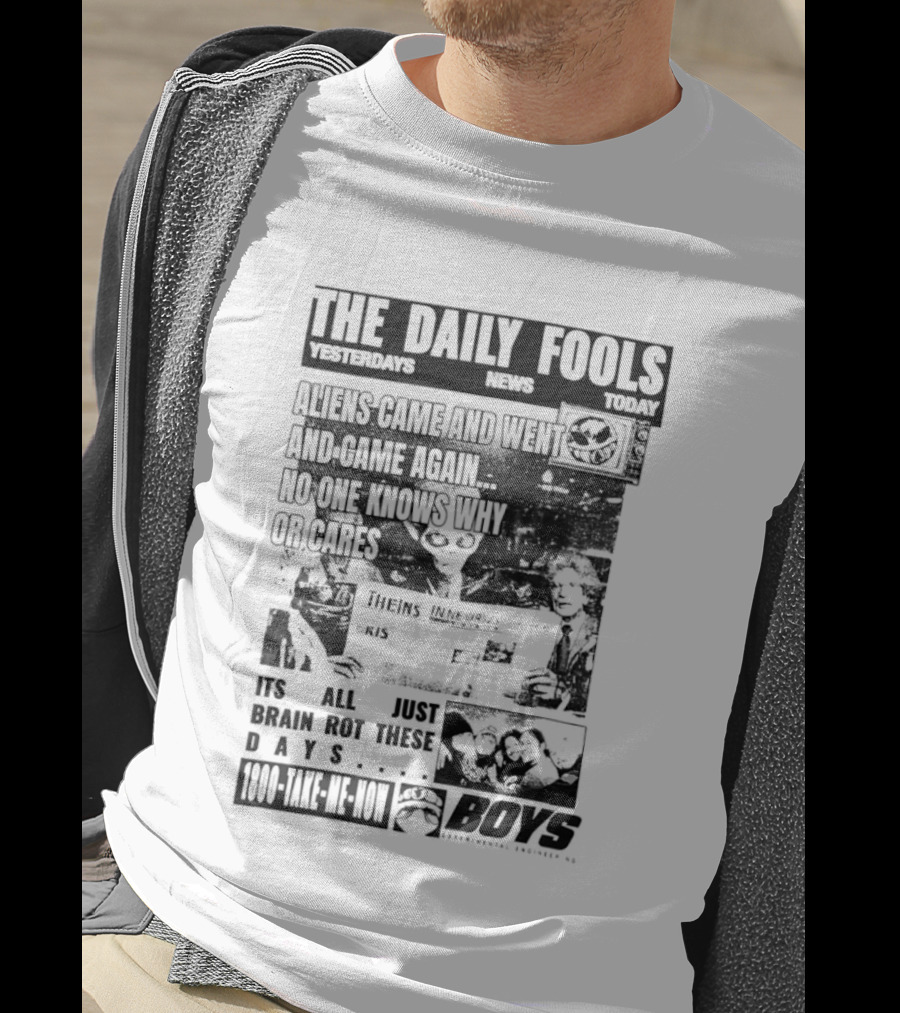 The Daily Fools Aliens Came And Went No One Knows Why Yesterday's News Today's News T-Shirt