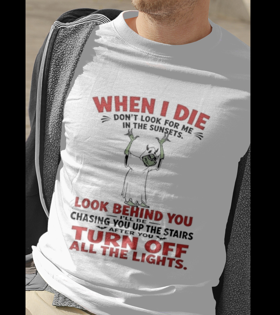 When I Die Don't Look For Me Look Behind You Turn Off All The Lights T-Shirt