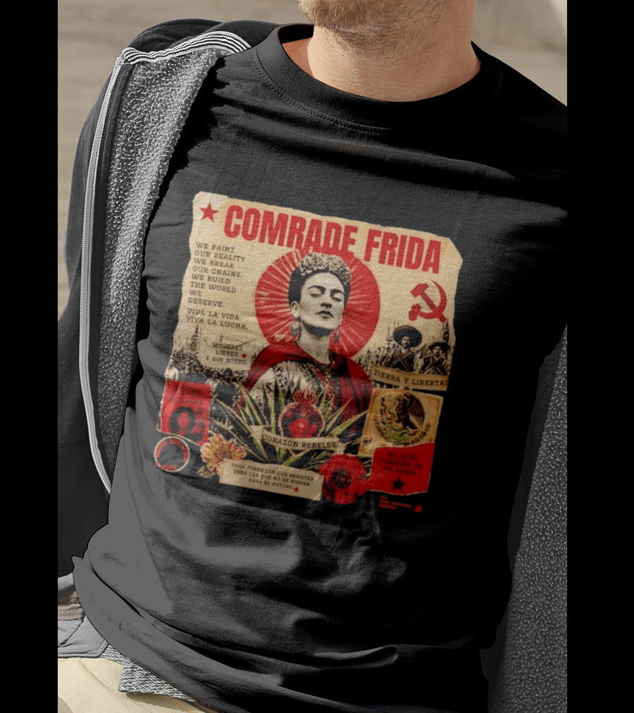 Comrade Frida Kahlo Corazón Rebelde We Paint Our Reality Mueres Libres Tierra Y Libertad T-Shirt