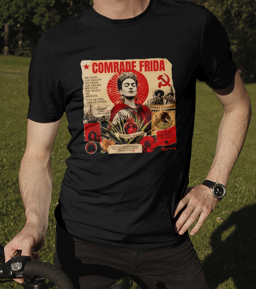 Comrade Frida Kahlo Corazón Rebelde We Paint Our Reality Mueres Libres Tierra Y Libertad T-Shirt