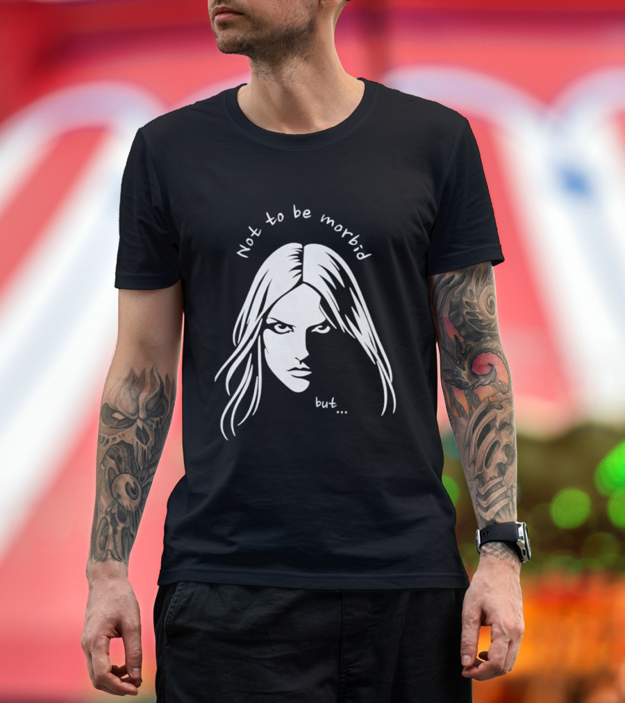 Not To Be Morbid But Gothic Moody Sarcastic Face T-Shirt