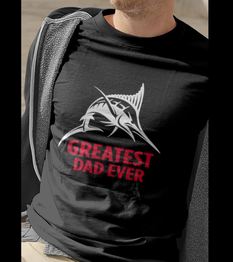 Greatest Dad Ever Marlin Fishing Father T-Shirt