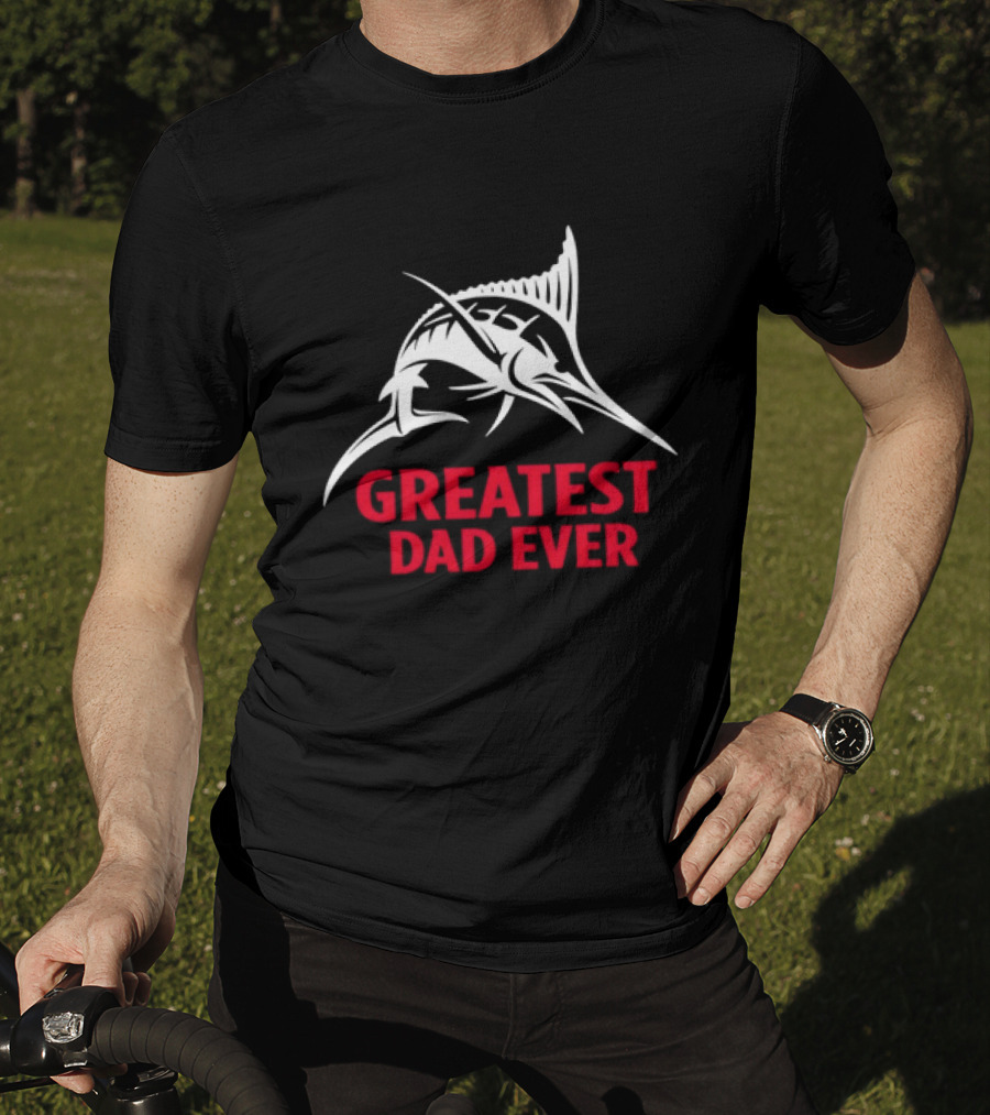 Greatest Dad Ever Marlin Fishing Father T-Shirt
