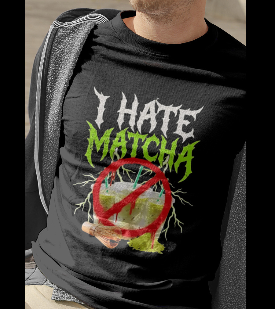I Hate Matcha Metal Green Tea With Frappuccino Drink No T-Shirt
