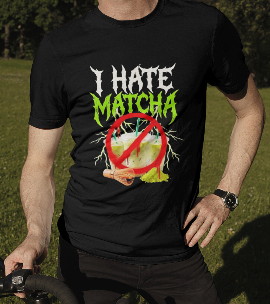 I Hate Matcha Metal Green Tea With Frappuccino Drink No T-Shirt