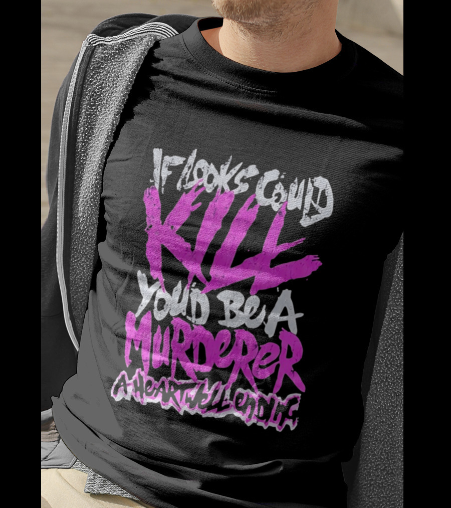 If Looks Could Kill You'd Be A Murderer A Heartwell Ending T-Shirt