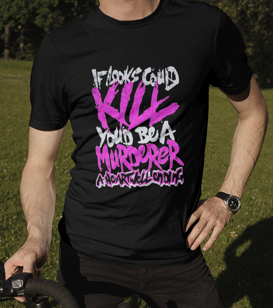 If Looks Could Kill You'd Be A Murderer A Heartwell Ending T-Shirt