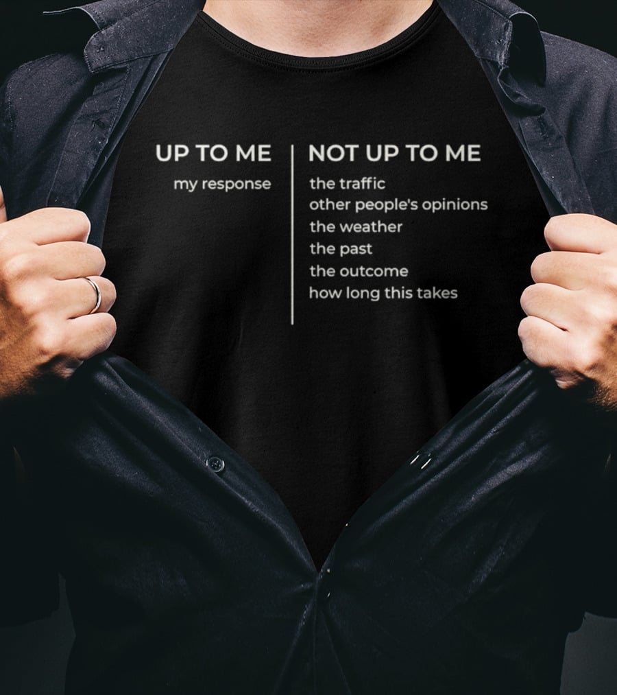 Up To Me My Response Not Up To Me The Traffic Opinions Weather Past Outcome Time T-Shirt