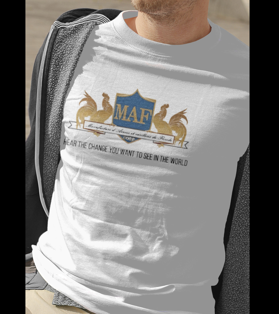 MAF Manufacture D'Armes Et Carillons Hear The Change You Want To See In The World T-Shirt