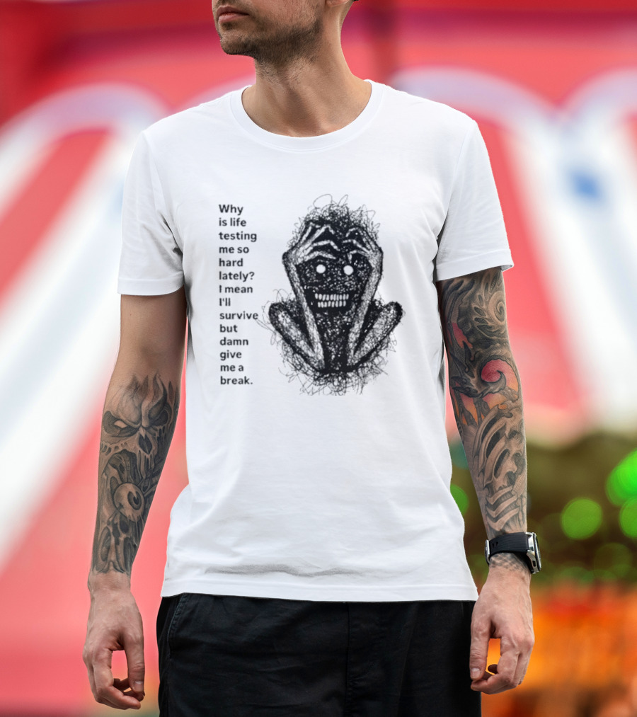 Why Is Life Testing Me So Hard Lately Give Me A Break T-Shirt