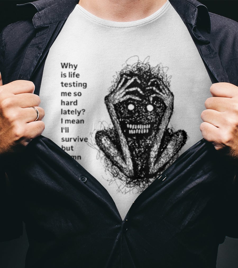Why Is Life Testing Me So Hard Lately Give Me A Break T-Shirt