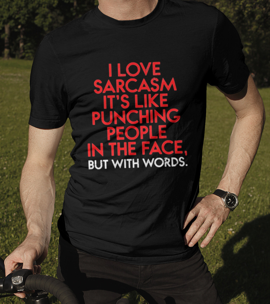 I Love Sarcasm It's Like Punching People In The Face But With Words Humor T-Shirt
