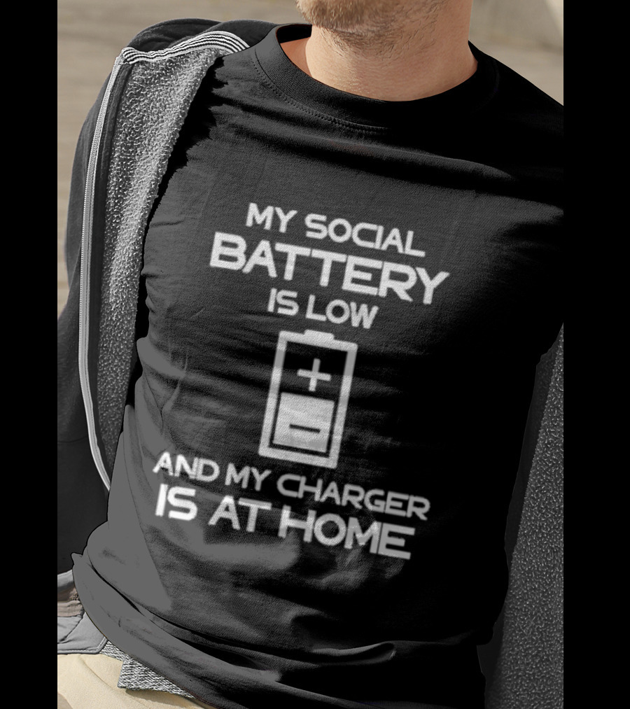 My Social Battery Is Low And My Charger Is At Home Plus T-Shirt