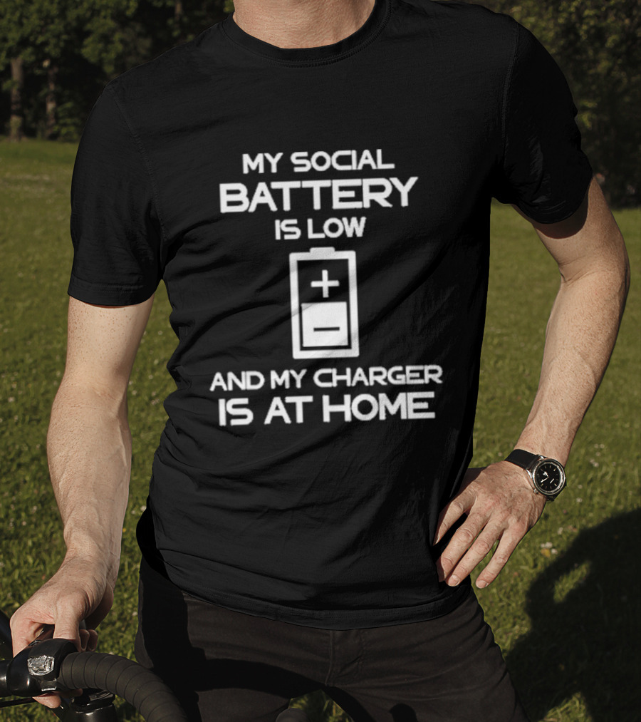My Social Battery Is Low And My Charger Is At Home Plus T-Shirt