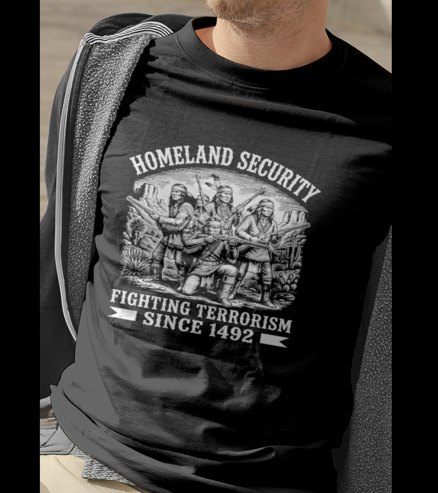 Homeland Security Fighting Terrorism Since 1492 Native American Historical Context T-Shirt