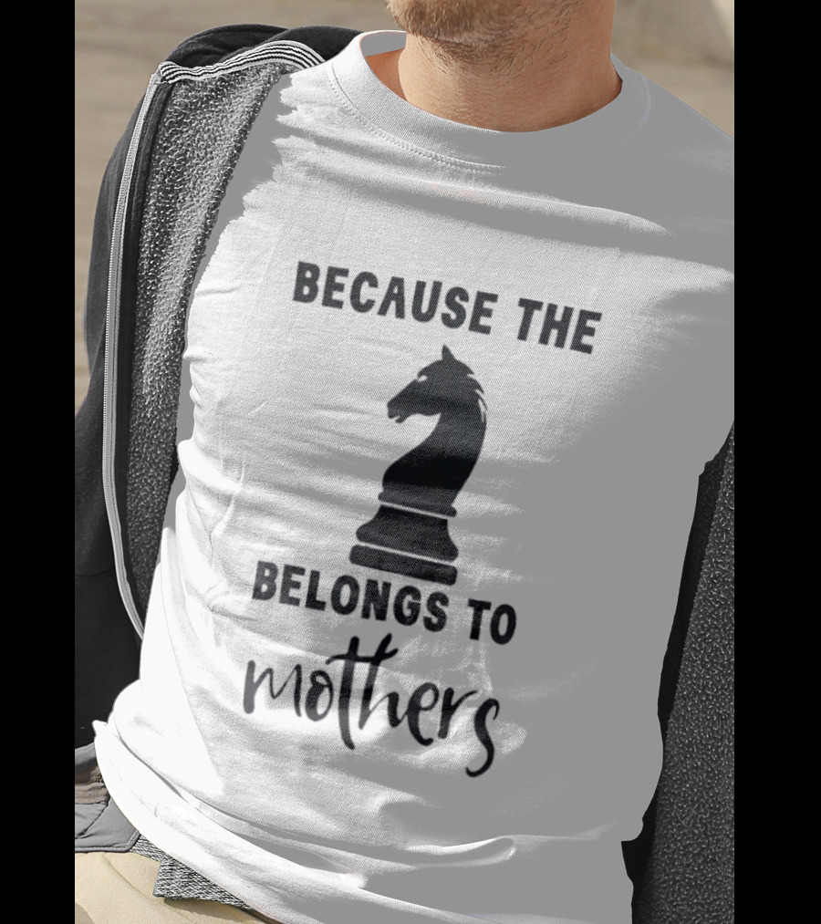 Because The Knight Belongs To Mothers Chess T-Shirt