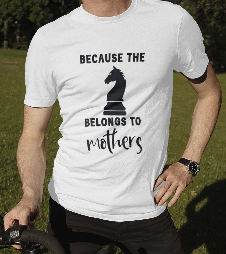 Because The Knight Belongs To Mothers Chess T-Shirt