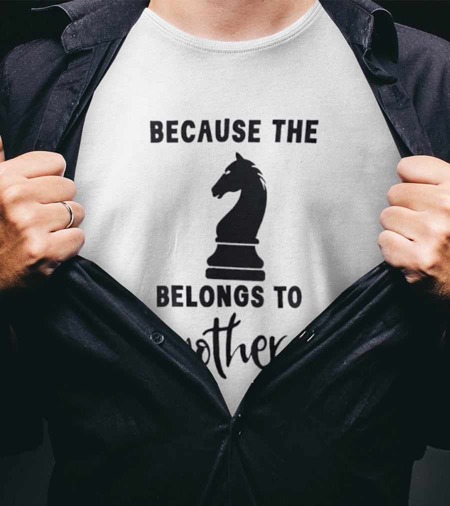Because The Knight Belongs To Mothers Chess T-Shirt