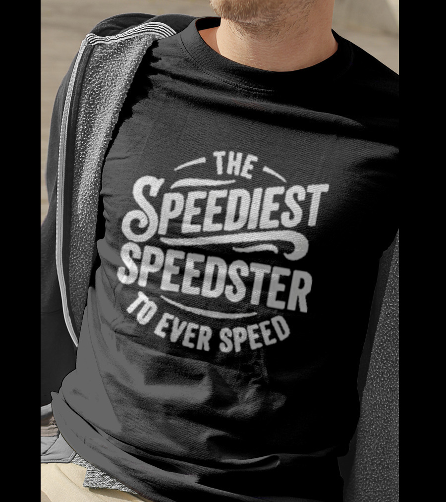 The Speediest Speedster To Ever Speed T-Shirt